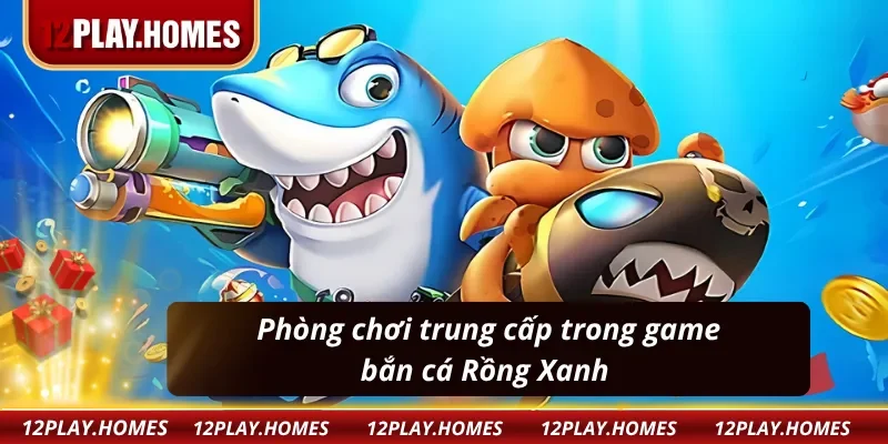 Phòng trung cấp trong game bắn cá Rồng Xanh