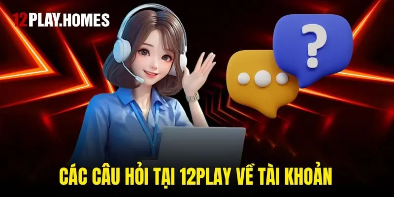 Các câu hỏi tại 12play về tài khoản