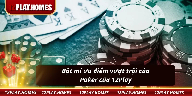 Ưu điểm vượt trội Poker 12play